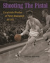 Shooting The Pistol : Courtside Photos of Pete Maravich at LSU by Danny Brown - Hardback