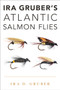 Ira Gruber's Atlantic Salmon Flies by Ira D. Gruber - Hardback