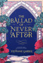 The Ballad of Never After : the stunning sequel to the Sunday Times bestseller Once Upon A Broken Heart by Stephanie Garber - Hardback