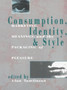 Consumption, Identity and Style : Marketing, meanings, and the packaging of pleasure by Alan Tomlinson - Paperback Consumption, Identity and Style : Marketing, meanings, and the packaging of pleasure by Alan Tomlinson - Paperback