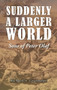 Suddenly a Larger World : Sons of Peter Olaf by Richard H Grabmeier - Hardback