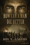 How Can a Man Die Better by Roy V Gaston - Paperback