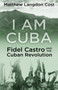 I am Cuba : Fidel Castro and the Cuban Revolution by Matthew Langdon Cost - Paperback