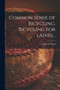 Common Sense of Bicycling. Bicycling for Ladies... by Marie E Ward - Paperback