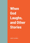 When God Laughs, and Other Stories by Jack London - Paperback