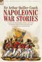 Napoleonic War Stories - Tales of Soldiers, Spies, Battles & Sieges from the Peninsular & Waterloo Campaigns by Sir Arthur Quiller-Couch - Hardback