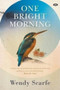 One Bright Morning by Wendy Scarfe - Paperback