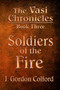 Soldiers of the Fire : Book Three of The Crucible of Honor Trilogy : 3 by J Gordon Colford - Paperback