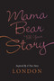 Mama Bear Tell Your Story : Inspired by a True Story by London - Paperback