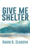 Give Me Shelter by David B Seaburn - Paperback