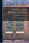 Fishing and Travel in Spain : A Guide to the Angler by Walter Matthew Gallichan - Paperback