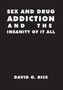 Sex and Drug Addiction and the Insanity of It All by David O Rice - Hardback