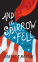 And the Sparrow Fell : A Novel by Robert J. Mrazek - Hardback