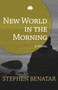 New World in the Morning : A Novel by Stephen Benatar - Paperback