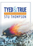 Tyed and True : 101 Fly Patterns Proven to Catch Fish by Stu Thompson - Hardback