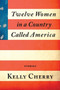 Twelve Women in a Country Called America by Kelly Cherry - Paperback
