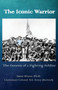 The Iconic Warrior : The Genesis of a Fighting Soldier by Gene Klann - Paperback