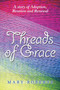 Threads of Grace : A Story of Adoption, Reunion and Renewal by Mary Roberts - Paperback