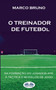 O Treinador de Futebol : A partir da formacao do jogador ate a tactica e modelos de jogo by Marco Bruno - Paperback