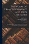 The Works of Francis Beaumont and John Fletcher : The Maids Tragedy. Philaster. a King, and No King. the Scornful Lady. the Custom of the Country by Francis Beaumont - Paperback