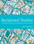 Reclaimed Textiles : Techniques for paper, stitch, plastic and mixed media by Kim Thittichai - Hardback