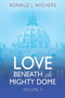 Love Beneath the Mighty Dome : Volume II by Ronald J Wichers - Paperback
