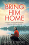 Bring Him Home : A totally gripping and emotional page-turner by Nicole Trope - Paperback