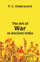 Tha Art of War in Ancient India by P C Chakravarti - Paperback