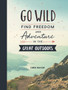 Go Wild : Find Freedom and Adventure in the Great Outdoors by Chris Naylor - Hardback