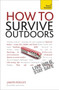 How to Survive Outdoors: Teach Yourself : The adventurer???s guide to staying alive in the wild by Jason Polley - Paperback