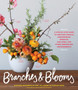 Branches & Blooms : A Step-by-Step Guide to Creating Magical Centerpieces, Wreaths, Garlands, and Other Unexpected Arrangements by Alethea Harampolis - Paperback
