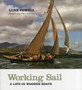 Working Sail : A Life in Wooden Boats by Luke Powell - Hardback