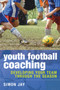 Youth Football Coaching : Developing Your Team Through the Season by Simon Jay - Paperback