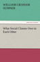 What Social Classes Owe to Each Other by William Graham Sumner - Paperback