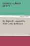 By Right of Conquest Or, with Cortez in Mexico by G a Henty - Paperback