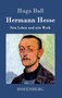 Hermann Hesse : Sein Leben und sein Werk by Hugo Ball - Hardback