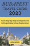 Budapest Travel Guide 2023 : Your Step-by-Step Companion to Unforgettable Urban Exploration by Aria Wild - Paperback