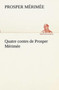 Quatre contes de Prosper Merimee by Prosper Merimee - Paperback