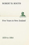 Five Years in New Zealand 1859 to 1864 by Robert B Booth - Paperback