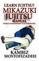 Mikazuki Jujitsu Manual; Learn Jujitsu by Kambiz Mostofizadeh - Paperback