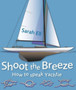 Shoot the Breeze : How to Speak Yachtie by Sarah Ell - Paperback