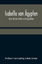 Isabella von AEgypten : Kaiser Karl des Funften erste Jugendliebe by Freiherr Von Ludwig Achim Arnim - Paperback