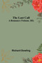 The Last Call : A Romance (Volume. III) by Richard Dowling - Paperback