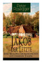 Jakob der Letzte - Eine Waldbauerngeschichte aus unseren Tagen : Heimatroman - Das Schicksal der steirischen Bergbauern zur Zeit der Industrialisierung by Peter Rosegger - Paperback