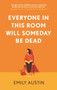Everyone in This Room Will Someday Be Dead by Emily Austin - Paperback