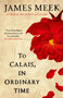 To Calais, In Ordinary Time by James Meek - Hardback