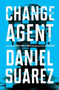 Change Agent : A Novel by Daniel Suarez - Paperback
