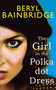 The Girl In The Polka Dot Dress by Beryl Bainbridge - Hardback