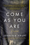 Come As You Are : A Novel by Jennifer Haupt - Paperback