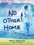 No Other Home : Living, Leading, and Learning What Matters Most by Matt Besler - Hardback
